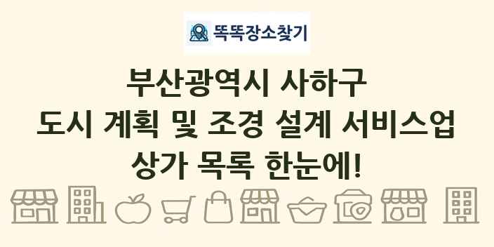 부산광역시 사하구 도시 계획 및 조경 설계 서비스업 상가 목록 및 정보