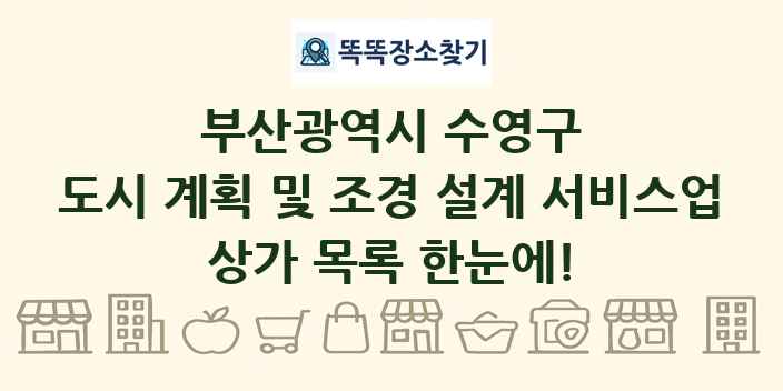 부산광역시 수영구 도시 계획 및 조경 설계 서비스업 상가 목록 및 정보