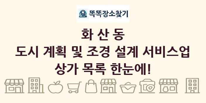 화산동 도시 계획 및 조경 설계 서비스업 상가 목록 및 정보