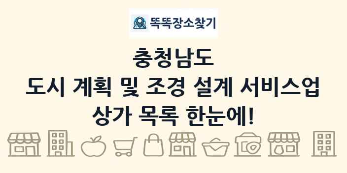 충청남도 도시 계획 및 조경 설계 서비스업 상가 목록 및 정보
