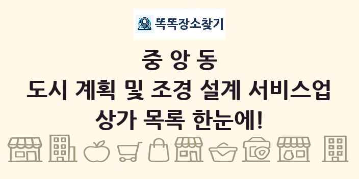 중앙동 도시 계획 및 조경 설계 서비스업 상가 목록 및 정보