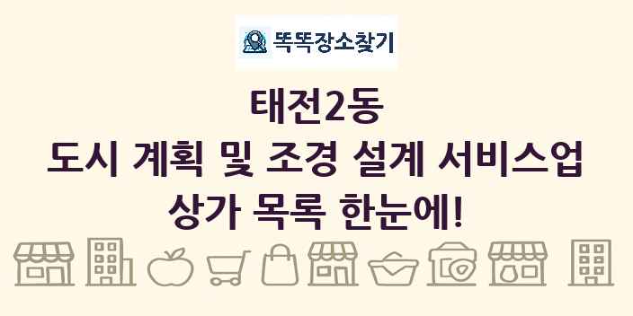 태전2동 도시 계획 및 조경 설계 서비스업 상가 목록 및 정보
