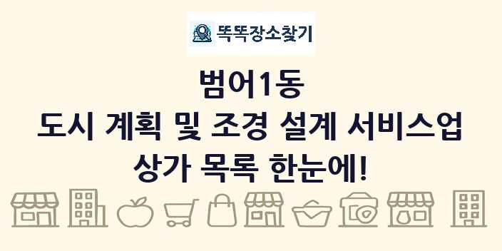 범어1동 도시 계획 및 조경 설계 서비스업 상가 목록 및 정보