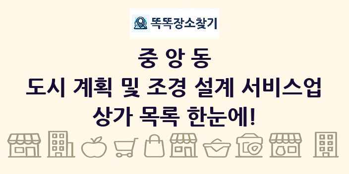 중앙동 도시 계획 및 조경 설계 서비스업 상가 목록 및 정보