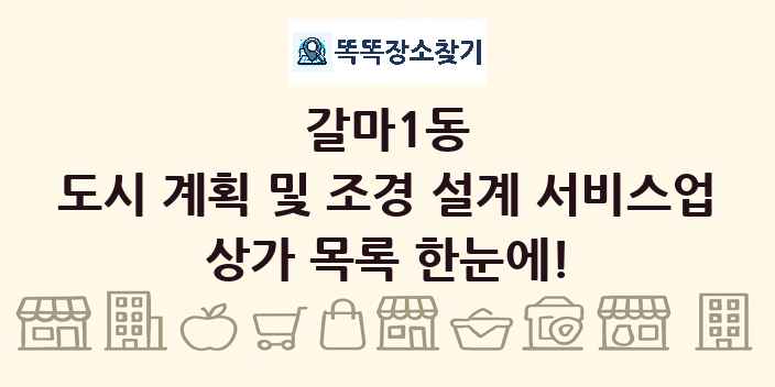 갈마1동 도시 계획 및 조경 설계 서비스업 상가 목록 및 정보