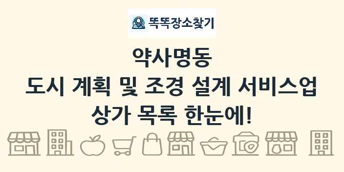 약사명동 도시 계획 및 조경 설계 서비스업 상가 목록 및 정보
