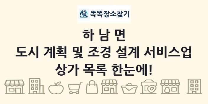 하남면 도시 계획 및 조경 설계 서비스업 상가 목록 및 정보