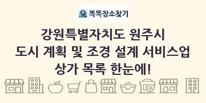 강원특별자치도 원주시 도시 계획 및 조경 설계 서비스업 상가 목록 및 정보