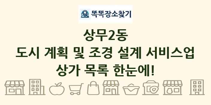 상무2동 도시 계획 및 조경 설계 서비스업 상가 목록 및 정보