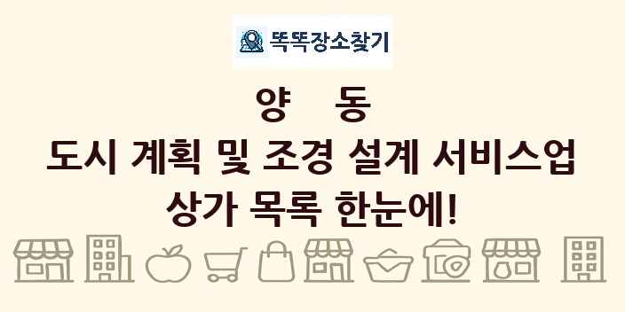 양동 도시 계획 및 조경 설계 서비스업 상가 목록 및 정보