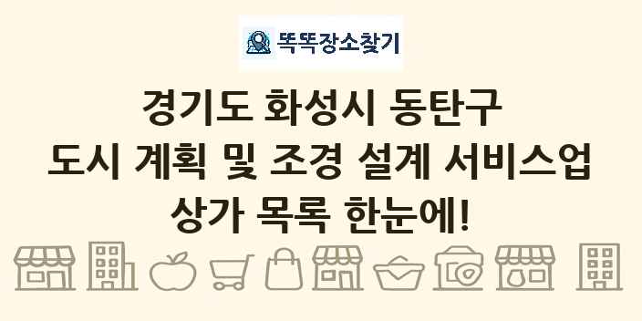 경기도 화성시 동탄구 도시 계획 및 조경 설계 서비스업 상가 목록 및 정보
