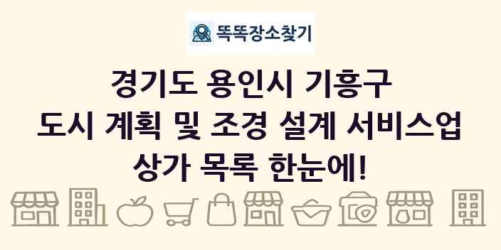 경기도 용인시 기흥구 도시 계획 및 조경 설계 서비스업 상가 목록 및 정보