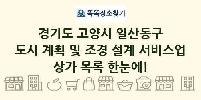 경기도 고양시 일산동구 도시 계획 및 조경 설계 서비스업 상가 목록 및 정보