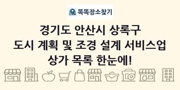 경기도 안산시 상록구 도시 계획 및 조경 설계 서비스업 상가 목록 및 정보