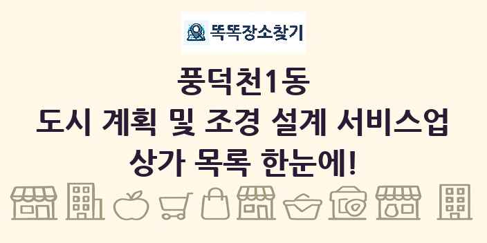 풍덕천1동 도시 계획 및 조경 설계 서비스업 상가 목록 및 정보