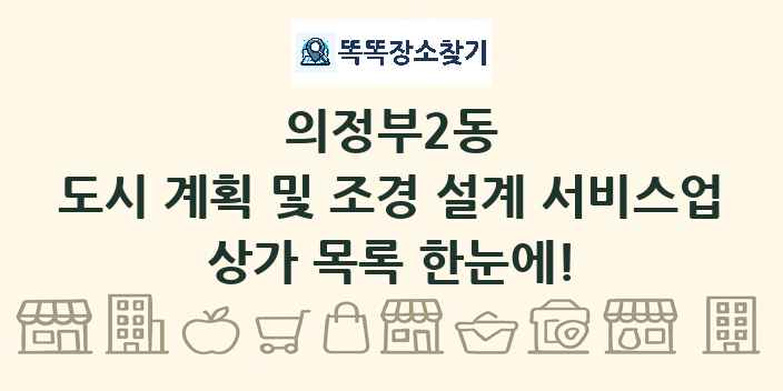 의정부2동 도시 계획 및 조경 설계 서비스업 상가 목록 및 정보
