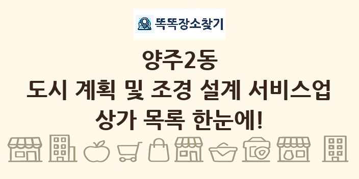 양주2동 도시 계획 및 조경 설계 서비스업 상가 목록 및 정보