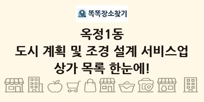 옥정1동 도시 계획 및 조경 설계 서비스업 상가 목록 및 정보
