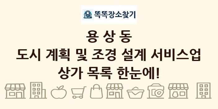 용상동 도시 계획 및 조경 설계 서비스업 상가 목록 및 정보