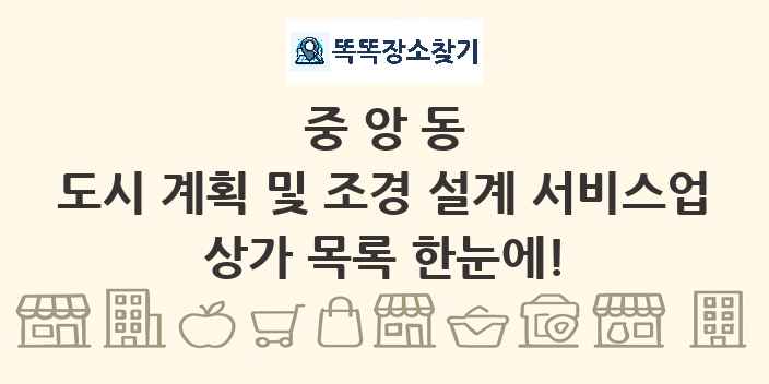중앙동 도시 계획 및 조경 설계 서비스업 상가 목록 및 정보