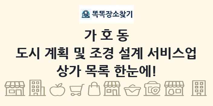가호동 도시 계획 및 조경 설계 서비스업 상가 목록 및 정보
