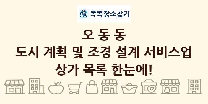 오동동 도시 계획 및 조경 설계 서비스업 상가 목록 및 정보