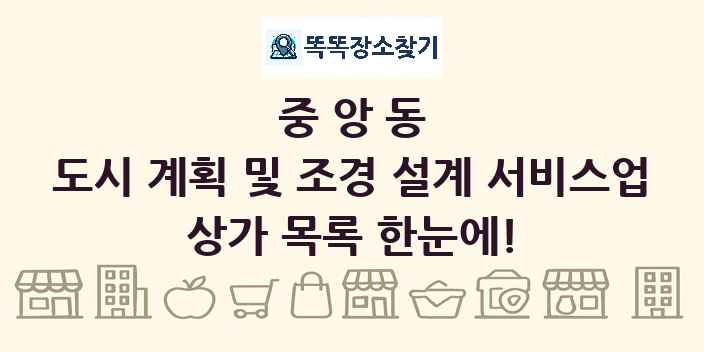 중앙동 도시 계획 및 조경 설계 서비스업 상가 목록 및 정보