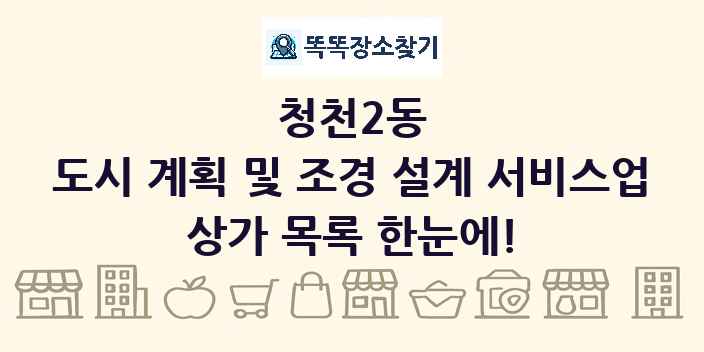 청천2동 도시 계획 및 조경 설계 서비스업 상가 목록 및 정보