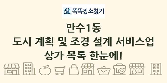 만수1동 도시 계획 및 조경 설계 서비스업 상가 목록 및 정보