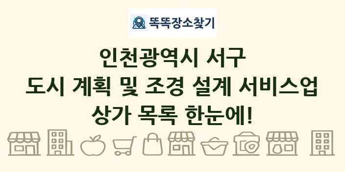 인천광역시 서구 도시 계획 및 조경 설계 서비스업 상가 목록 및 정보