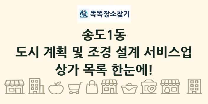 송도1동 도시 계획 및 조경 설계 서비스업 상가 목록 및 정보