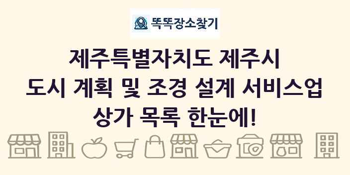 제주특별자치도 제주시 도시 계획 및 조경 설계 서비스업 상가 목록 및 정보