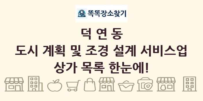 덕연동 도시 계획 및 조경 설계 서비스업 상가 목록 및 정보