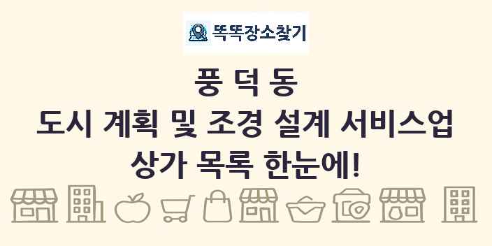 풍덕동 도시 계획 및 조경 설계 서비스업 상가 목록 및 정보