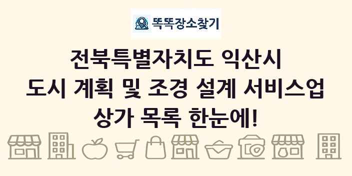 전북특별자치도 익산시 도시 계획 및 조경 설계 서비스업 상가 목록 및 정보