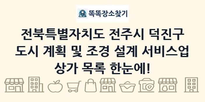 전북특별자치도 전주시 덕진구 도시 계획 및 조경 설계 서비스업 상가 목록 및 정보