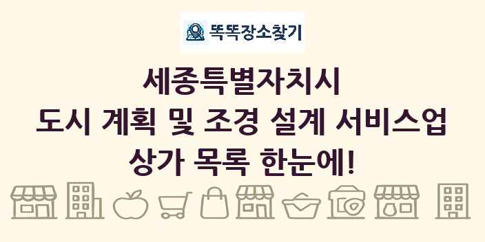 세종특별자치시 도시 계획 및 조경 설계 서비스업 상가 목록 및 정보