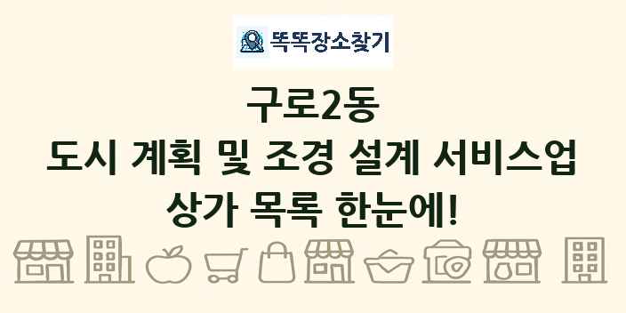 구로2동 도시 계획 및 조경 설계 서비스업 상가 목록 및 정보