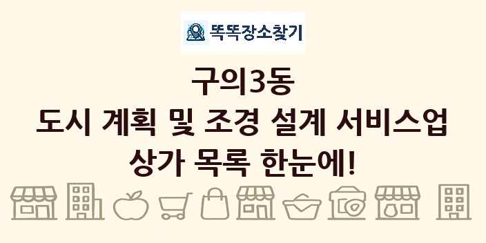 구의3동 도시 계획 및 조경 설계 서비스업 상가 목록 및 정보