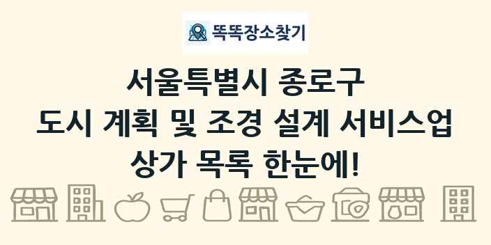 서울특별시 종로구 도시 계획 및 조경 설계 서비스업 상가 목록 및 정보