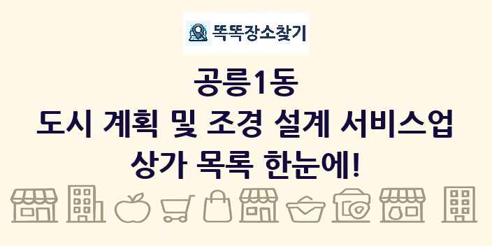 공릉1동 도시 계획 및 조경 설계 서비스업 상가 목록 및 정보