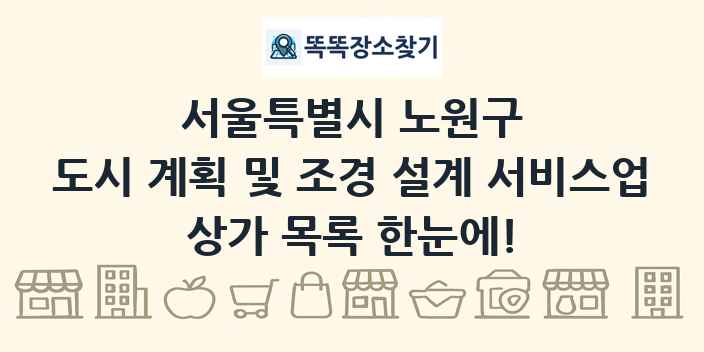 서울특별시 노원구 도시 계획 및 조경 설계 서비스업 상가 목록 및 정보