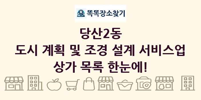 당산2동 도시 계획 및 조경 설계 서비스업 상가 목록 및 정보