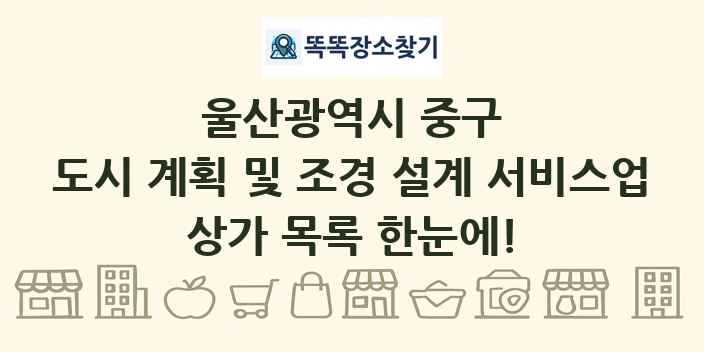 울산광역시 중구 도시 계획 및 조경 설계 서비스업 상가 목록 및 정보