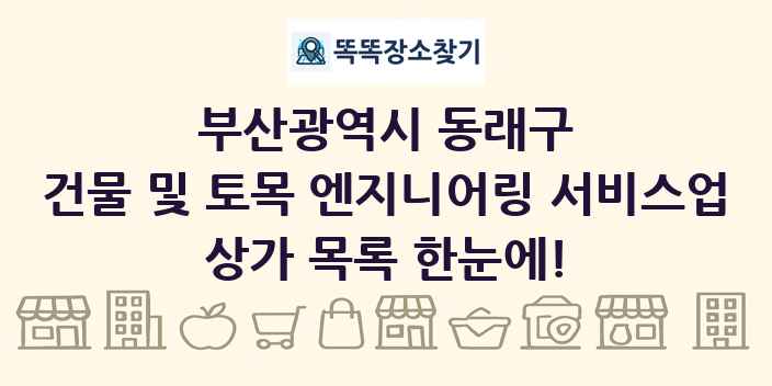 부산광역시 동래구 건물 및 토목 엔지니어링 서비스업 상가 목록 및 정보