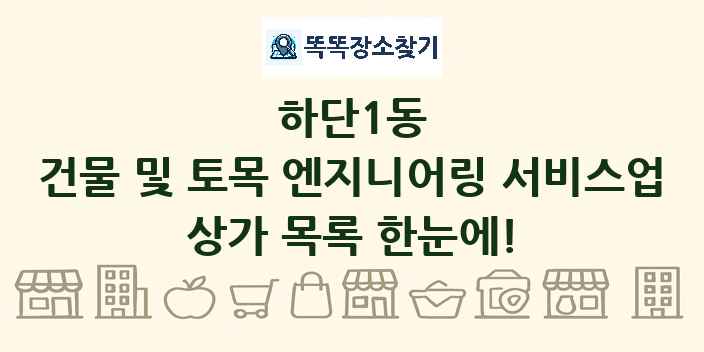 하단1동 건물 및 토목 엔지니어링 서비스업 상가 목록 및 정보