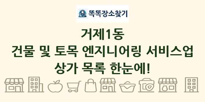 거제1동 건물 및 토목 엔지니어링 서비스업 상가 목록 및 정보