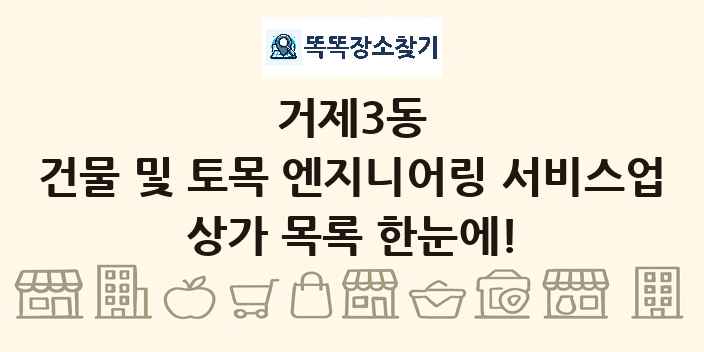 거제3동 건물 및 토목 엔지니어링 서비스업 상가 목록 및 정보