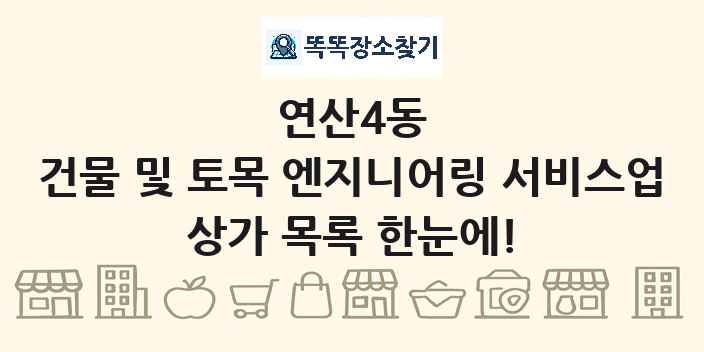 연산4동 건물 및 토목 엔지니어링 서비스업 상가 목록 및 정보