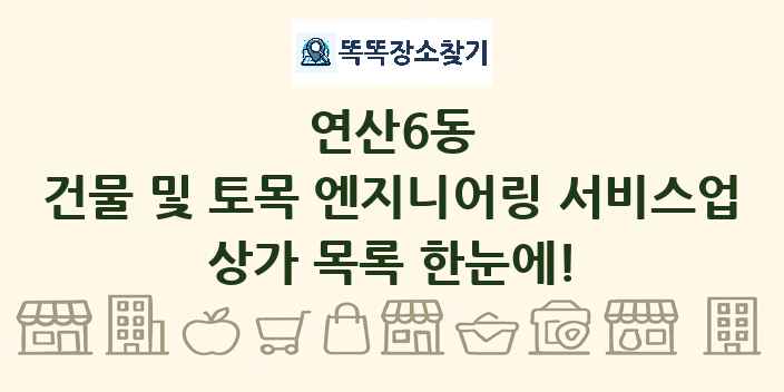 연산6동 건물 및 토목 엔지니어링 서비스업 상가 목록 및 정보